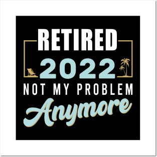 Retired 2022 Not My Problem Anymore Funny Retirement Posters and Art